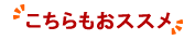 こちらもおススメ こちらもおススメ